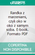 Randka z marzeniami, czyli oko w oko z samym soba. E-book. Formato PDF ebook di Jaroslaw Kowalczyk