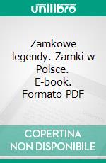 Zamkowe legendy. Zamki w Polsce. E-book. Formato PDF ebook di Kinga Kijewska