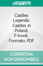 Castles Legends: Castles in Poland. E-book. Formato PDF ebook di Kinga Kijewska