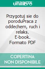 Przygotuj sie do poroduPraca z oddechem, ruch i relaks. E-book. Formato PDF ebook di Marta Lukasz