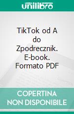 TikTok od A do Zpodrecznik. E-book. Formato PDF ebook