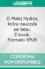 O Malej Hydrze, która nauczyla sie latac. E-book. Formato EPUB ebook