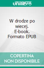 W drodze po wiecej. E-book. Formato EPUB ebook di Aleksandra Machniak