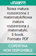 Nowa matura rozszerzona z matematykiNowa matura rozszerzona z matematyki. E-book. Formato PDF ebook