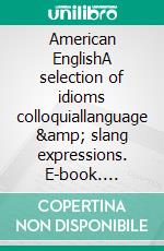 American EnglishA selection of idioms colloquiallanguage &amp; slang expressions. E-book. Formato EPUB ebook