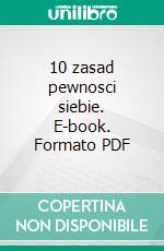 10 zasad pewnosci siebie. E-book. Formato PDF ebook di Arek Klekociuk