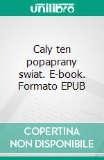 Caly ten popaprany swiat. E-book. Formato EPUB ebook