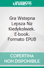 Gra Wstepna Lepsza Niz Kiedykolwiek. E-book. Formato EPUB ebook