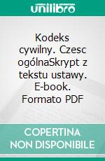 Kodeks cywilny. Czesc ogólnaSkrypt z tekstu ustawy. E-book. Formato PDF ebook