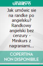Jak umówic sie na randke po angielsku? Randkowy angielski bez cenzury  - Minikurs z nagraniami mp3. E-book. Formato EPUB ebook