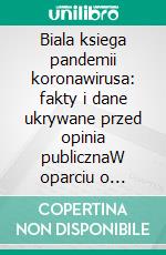 Biala ksiega pandemii koronawirusa: fakty i dane ukrywane przed opinia publicznaW oparciu o publikacje naukowe (700+). E-book. Formato EPUB ebook