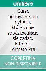 Garsc odpowiedzi na pytania, których nie spodziewaliscie sie zadac. E-book. Formato PDF ebook