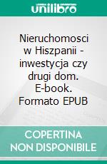 Nieruchomosci w Hiszpanii - inwestycja czy drugi dom. E-book. Formato EPUB ebook di Mikos Agnieszka