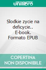 Slodkie zycie na deficycie.. E-book. Formato EPUB ebook