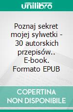 Poznaj sekret mojej sylwetki - 30 autorskich przepisów.. E-book. Formato EPUB ebook