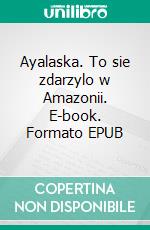 Ayalaska. To sie zdarzylo w Amazonii. E-book. Formato EPUB ebook di Agni