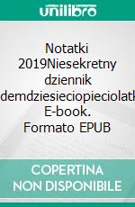 Notatki 2019Niesekretny dziennik siedemdziesieciopieciolatka. E-book. Formato EPUB ebook