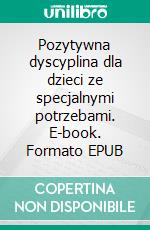 Pozytywna dyscyplina dla dzieci ze specjalnymi potrzebami. E-book. Formato EPUB ebook