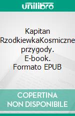 Kapitan RzodkiewkaKosmiczne przygody. E-book. Formato EPUB