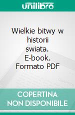 Wielkie bitwy w historii swiata. E-book. Formato PDF ebook