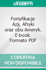 Fortyfikacje Azji, Afryki oraz obu Ameryk. E-book. Formato PDF ebook