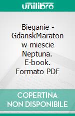 Bieganie - GdanskMaraton w miescie Neptuna. E-book. Formato PDF ebook di Wojciech Biedron