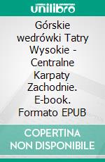 Górskie wedrówki Tatry Wysokie - Centralne Karpaty Zachodnie. E-book. Formato EPUB ebook