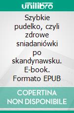 Szybkie pudelko, czyli zdrowe sniadaniówki po skandynawsku. E-book. Formato EPUB ebook