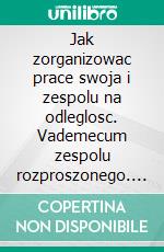 Jak zorganizowac prace swoja i zespolu na odleglosc. Vademecum zespolu rozproszonego. E-book. Formato EPUB ebook