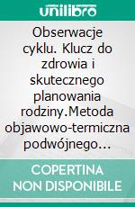 Obserwacje cyklu. Klucz do zdrowia i skutecznego planowania rodziny.Metoda objawowo-termiczna podwójnego sprawdzenia krok po kroku.. E-book. Formato EPUB ebook