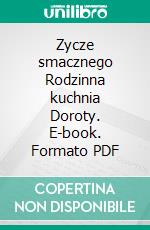 Zycze smacznego Rodzinna kuchnia Doroty. E-book. Formato PDF