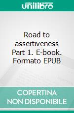 Road to assertiveness Part 1. E-book. Formato EPUB ebook