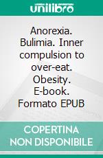 Anorexia. Bulimia. Inner compulsion to over-eat. Obesity. E-book. Formato EPUB ebook