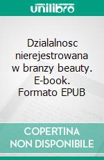 Dzialalnosc nierejestrowana w branzy beauty. E-book. Formato EPUB ebook