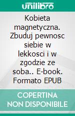 Kobieta magnetyczna. Zbuduj pewnosc siebie w lekkosci i w zgodzie ze soba.. E-book. Formato EPUB ebook