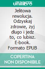 Jelitowa rewolucja. Odzyskaj zdrowie, zyj dlugo i jedz to, co lubisz. E-book. Formato EPUB ebook