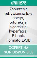 Zaburzenia odzywianiawilczy apetyt, ortoreksja, bigoreksja, hyperfagia. E-book. Formato EPUB ebook
