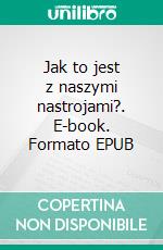 Jak to jest z naszymi nastrojami?. E-book. Formato EPUB ebook