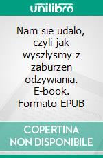 Nam sie udalo, czyli jak wyszlysmy z zaburzen odzywiania. E-book. Formato EPUB ebook