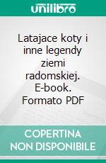 Latajace koty i inne legendy ziemi radomskiej. E-book. Formato PDF ebook