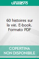 60 histoires sur la vie. E-book. Formato PDF ebook