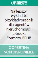 Najlepszy wyklad to przykladPoradnik dla agentów nieruchomosci. E-book. Formato EPUB ebook