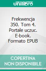 Frekwencja 350. Tom 4. Portale uczuc. E-book. Formato EPUB ebook