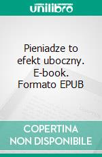 Pieniadze to efekt uboczny. E-book. Formato EPUB ebook