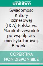 Swiadomosc Kultury Biznesowej (BCA) Polska vs. MarokoPrzewodnik po wspólpracy miedzykulturowej. E-book. Formato PDF ebook
