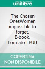 The Chosen OnesWomen impossible to forget. E-book. Formato EPUB ebook