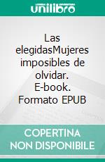 Las elegidasMujeres imposibles de olvidar. E-book. Formato EPUB ebook