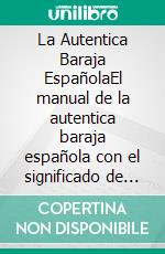 La Autentica Baraja EspañolaEl manual de la autentica baraja española con el significado de las reinas para predecir el futuro siguiendo la tradición. E-book. Formato PDF ebook