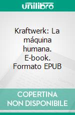Kraftwerk: La máquina humana. E-book. Formato EPUB ebook