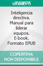 Inteligencia directiva. Manual para liderar equipos. E-book. Formato EPUB ebook